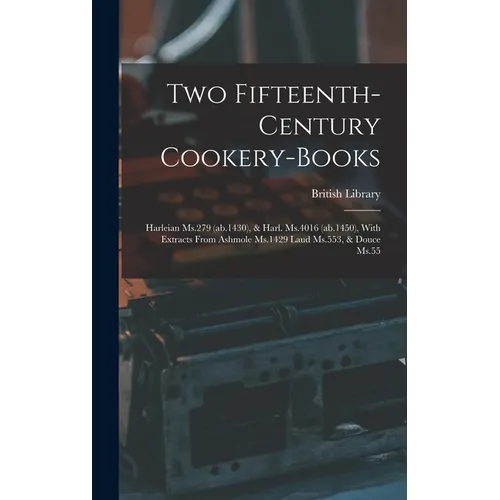 Two Fifteenth-century Cookery-books: Harleian Ms.279 (ab.1430), & Harl. Ms.4016 (ab.1450), With Extracts From Ashmole Ms.1429 Laud Ms.553, & Douce Ms.