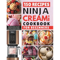 Ninja CREAMi Cookbook for Beginners: The Ultimate Guide to Inventive Recipes for Ice Creams, Frozen Yogurts, Boozy Slushies, and Beyond!