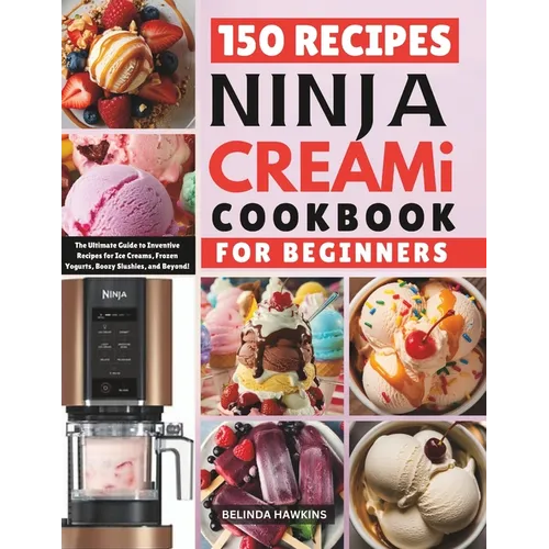 Ninja CREAMi Cookbook for Beginners: The Ultimate Guide to Inventive Recipes for Ice Creams, Frozen Yogurts, Boozy Slushies, and Beyond! - Paperback