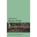 Creolizing Critical Theory: New Voices in Caribbean Philosophy