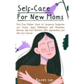 Self-Care for New Moms: First-Time Mothers' Guide to Conquering Postpartum and Finding Joyful Motherhood with Mindfulness Exercises, Self-Care Activit
