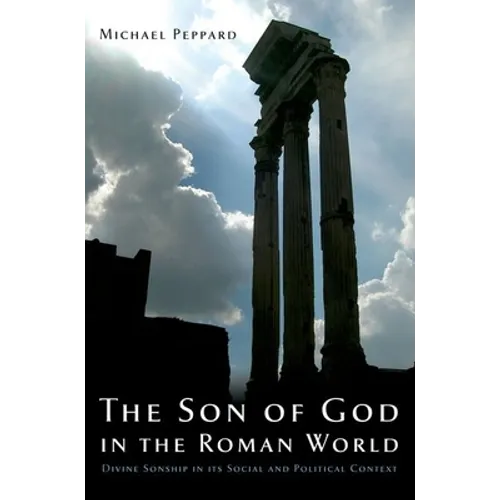 The Son of God in the Roman World: Divine Sonship in Its Social and Political Context