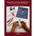 Practical Wax Modeling: Advanced Techniques for Jewelry Wax Modelers