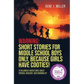 Warning! Short Stories for Middle School Boys Only, Because Girls Have Cooties!: 15 Hilarious Adventures About Friends, Mischief, and Growing Up
