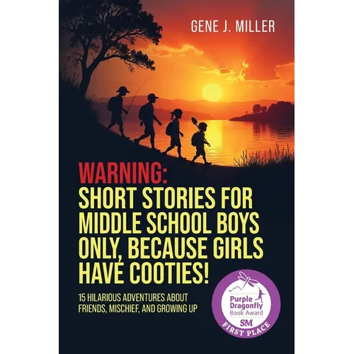 Warning! Short Stories for Middle School Boys Only, Because Girls Have Cooties!: 15 Hilarious Adventures About Friends, Mischief, and Growing Up