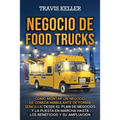 Negocio de food trucks: Cómo montar un negocio de comida ambulante de forma sencilla, desde el plan de negocios y la puesta en marcha hasta lo