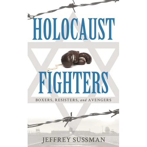 Holocaust Fighters: Boxers, Resisters, and Avengers