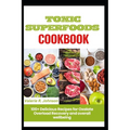Toxic Superfoods Cookbook: 100+ Delicious Recipes for Oxalate Overload Recovery and overall wellbeing