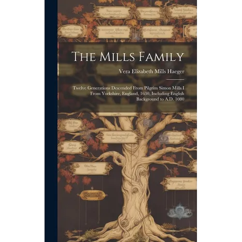 The Mills Family: Twelve Generations Descended From Pilgrim Simon Mills I From Yorkshire, England, 1630, Including English Background to A.D. 1080