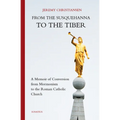 From the Susquehanna to the Tiber: A Memoir of Conversion from Mormonism to the Roman Catholic Church