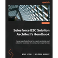 Salesforce B2C Solution Architect's Handbook - Second Edition: Leverage Salesforce to create scalable and cohesive business-to-consumer experiences