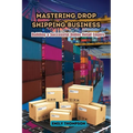 Mastering Drop Shipping Business: Building a Successful Online Retail Empire