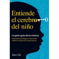 Entiende el cerebro del niño - La gran guía de la crianza: Desarrollo psicologico y educacion infantil a través de la neurociencia - El manual complet