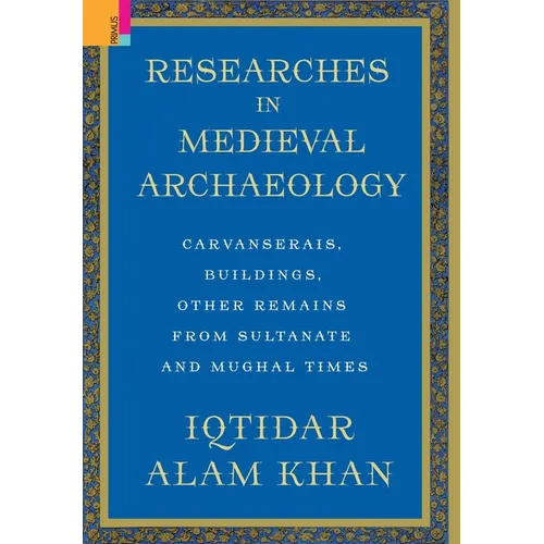 Researches in Medieval Archaeology: Carvanserais, Buildings, Other Remains from Sultanate and Mughal Times