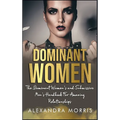 Dominant Women: The Dominant Women's and Submissive Men's Handbook For Amazing Relationships