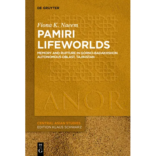 Pamiri Lifeworlds: Memory and Rupture in Gorno-Badakhshon Autonomous Oblast, Tajikistan