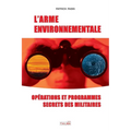 L'Arme environnementale (3e édition): Programmes et opérations secrètes des militaires
