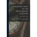 Liverpool Ships in the Eighteenth Century: Including the King's Ships Built There, With Notes on the Principal Shipwrights
