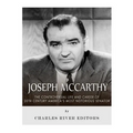 Joseph McCarthy: The Controversial Life and Career of 20th Century America's Most Notorious Senator