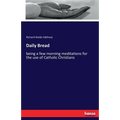 Daily Bread: being a few morning meditations for the use of Catholic Christians