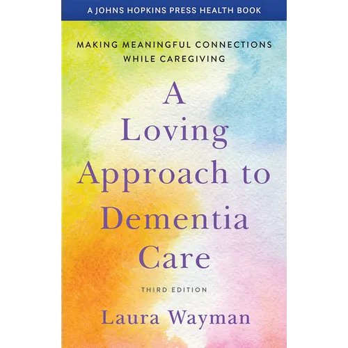 A Loving Approach to Dementia Care: Making Meaningful Connections While Caregiving