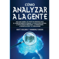 Cómo analizar a la gente: Una guía sobre los tipos de personalidad, el comportamiento humano, la psicología oscura, la inteligencia emocional, la pers