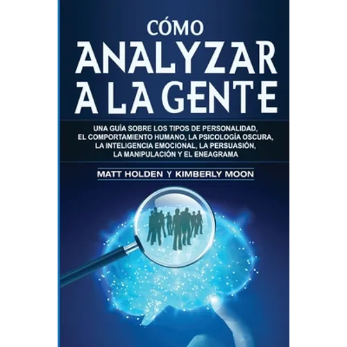 Cómo analizar a la gente: Una guía sobre los tipos de personalidad, el comportamiento humano, la psicología oscura, la inteligencia emocional, la pers