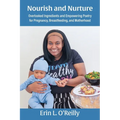 Nourish and Nurture: Overlooked Ingredients and Empowering Poetry for Pregnancy, Breastfeeding, and Motherhood