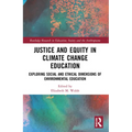 Justice and Equity in Climate Change Education: Exploring Social and Ethical Dimensions of Environmental Education