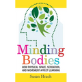 Minding Bodies: How Physical Space, Sensation, and Movement Affect Learning