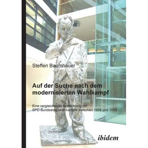 Auf der Suche nach dem modernisierten Wahlkampf. Eine vergleichende Betrachtung der SPD-Bundestagswahlkämpfe zwischen 1998 und 2005