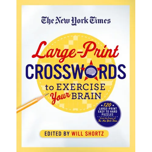 The New York Times Large-Print Crosswords to Exercise Your Brain: 120 Large-Print Easy to Hard Puzzles from the Pages of the New York Times