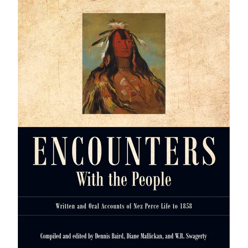 Encounters with the People: Written and Oral Accounts of Nez Perce Life to 1858