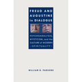 Freud and Augustine in Dialogue: Psychoanalysis, Mysticism, and the Culture of Modern Spirituality