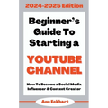 Beginner's Guide To Starting a YouTube Channel 2024-2025 Edition