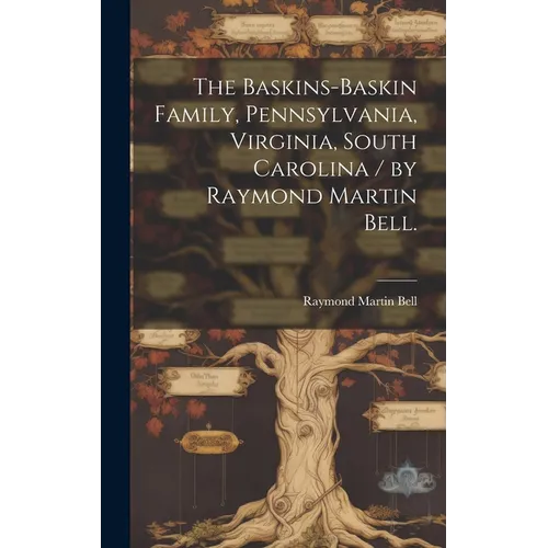 The Baskins-Baskin Family, Pennsylvania, Virginia, South Carolina / by Raymond Martin Bell.
