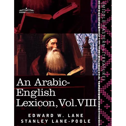 An Arabic-English Lexicon (in Eight Volumes), Vol. VIII: Derived from the Best and the Most Copious Eastern Sources