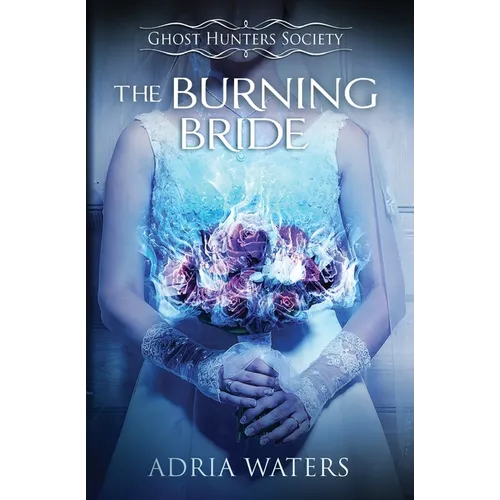 The Burning Bride: Ghost Hunters Society Book Three