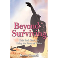 Beyond Surviving: Take Back Your Life Using the Power of Choice
