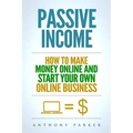 Passive Income: Highly Profitable Passive Income Ideas on How To Make Money Online and Start Your Own Online Business, Affiliate Marke