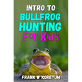 Intro to Bullfrog Hunting for Kids