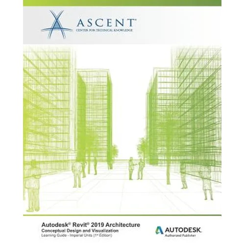 Autodesk Revit 2019 Architecture: Conceptual Design and Visualization (Imperial Units): Autodesk Authorized Publisher