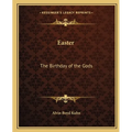 Easter: The Birthday of the Gods