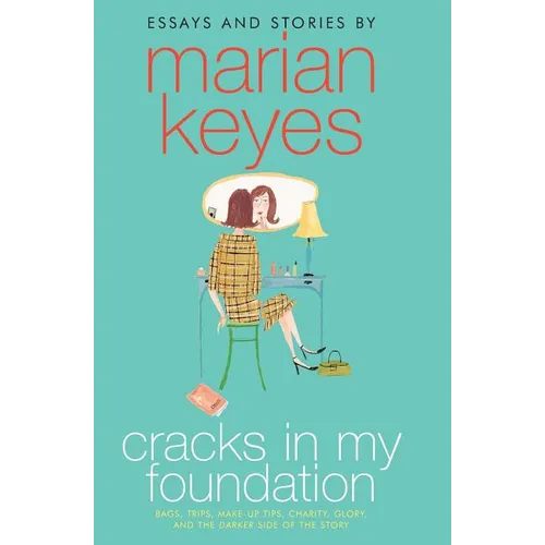 Cracks in My Foundation: Bags, Trips, Make-Up Tips, Charity, Glory, and the Darker Side of the Story: Essays and Stories by Marian Keyes