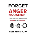 Anger Management: Learn 7 Key Ways To Transform Anger into Courage