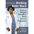 Working While Black: Essays on Television Portrayals of African American Professionals