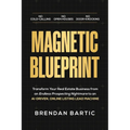 Magnetic Blueprint: Transform Your Real Estate Business from an Endless Prospecting Nightmare to an AI-Driven, Online Listing Lead Machine