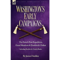 Washington's Early Campaigns: the French Post Expedition, Great Meadows and Braddock's Defeat-including Braddock's Orderly Books