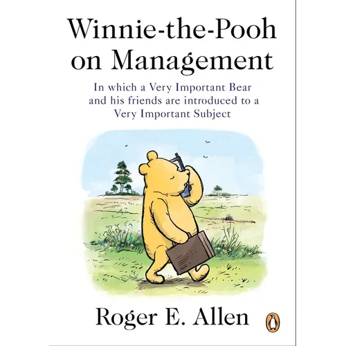 Winnie-The-Pooh on Management: In Which a Very Important Bear and His Friends Are Introduced to a Very Important Subject