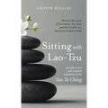 Sitting with Lao-Tzu: Discovering the Power of the Timeless, the Silent, and the Invisible in a Clamorous Modern World